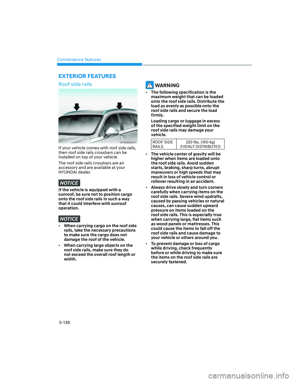 HYUNDAI SANTA FE 2022  Owners Manual Convenience features
5-136
EXTERIOR FEATURES
Roof side rails
OTM050017OTM050017
If your vehicle comes with roof side rails, 
then roof side rails crossbars can be 
installed on top of your vehicle.
Th