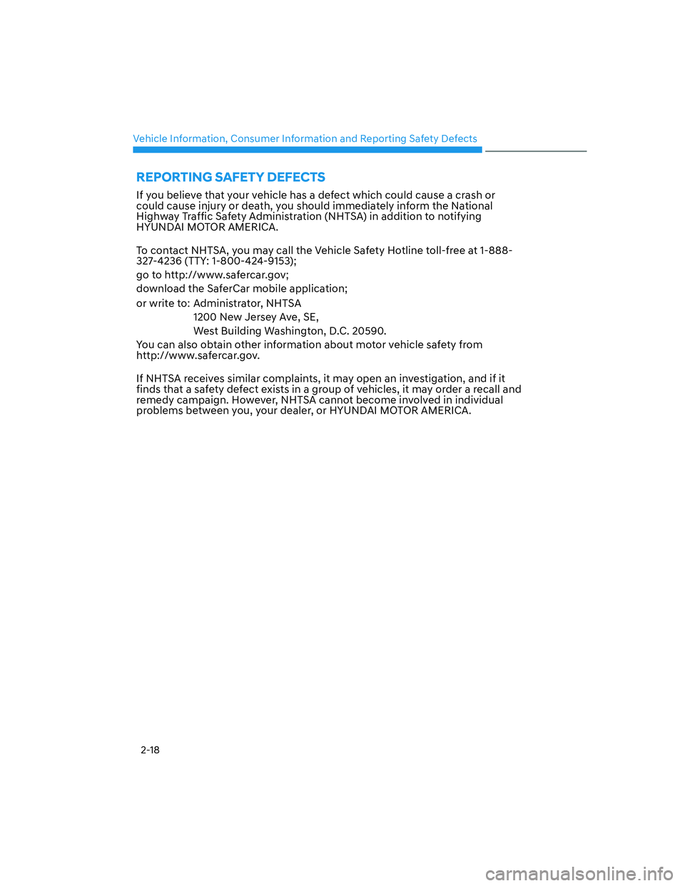 HYUNDAI SANTA FE 2022  Owners Manual Vehicle Information, Consumer Information and Reporting Safety Defects
2-18
If you believe that your vehicle has a defect which could cause a crash or 
could cause injury or death, you should immediat