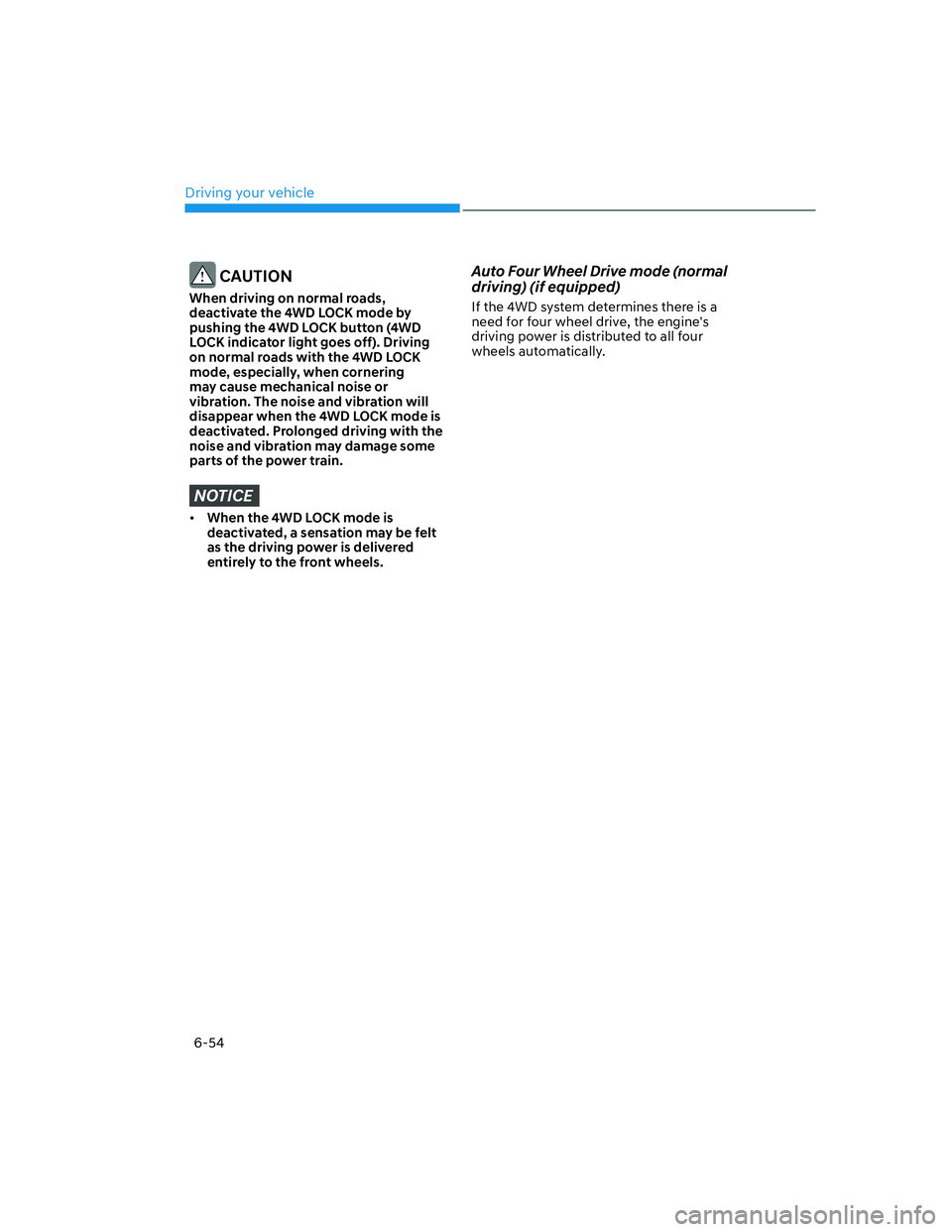 HYUNDAI SANTA FE 2022  Owners Manual Driving your vehicle
6-54
 CAUTION
When driving on normal roads, 
deactivate the 4WD LOCK mode by 
pushing the 4WD LOCK button (4WD 
LOCK indicator light goes off). Driving 
on normal roads with the 4