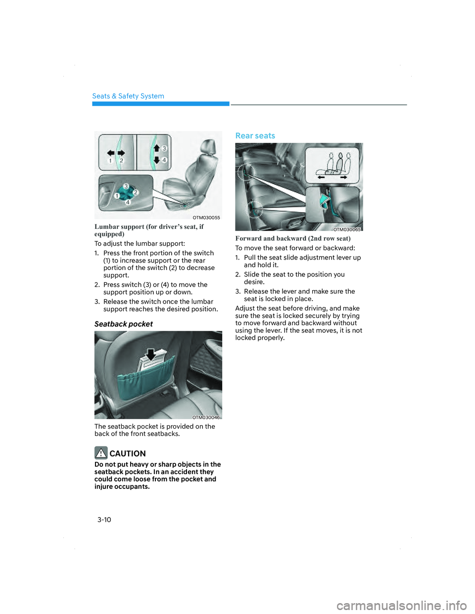 HYUNDAI SANTA FE 2022 Owners Manual Seats & Safety System
3-10
OTM030055OTM030055
Lumbar support (for driver’s seat, if
equipped)
To adjust the lumbar support:
1. Press the front portion of the switch
(1) to increase support or the HYUNDAI SANTA FE 2022 Owners Manual Seats & Safety System
3-10
OTM030055OTM030055
Lumbar support (for driver’s seat, if
equipped)
To adjust the lumbar support:
1. Press the front portion of the switch
(1) to increase support or the