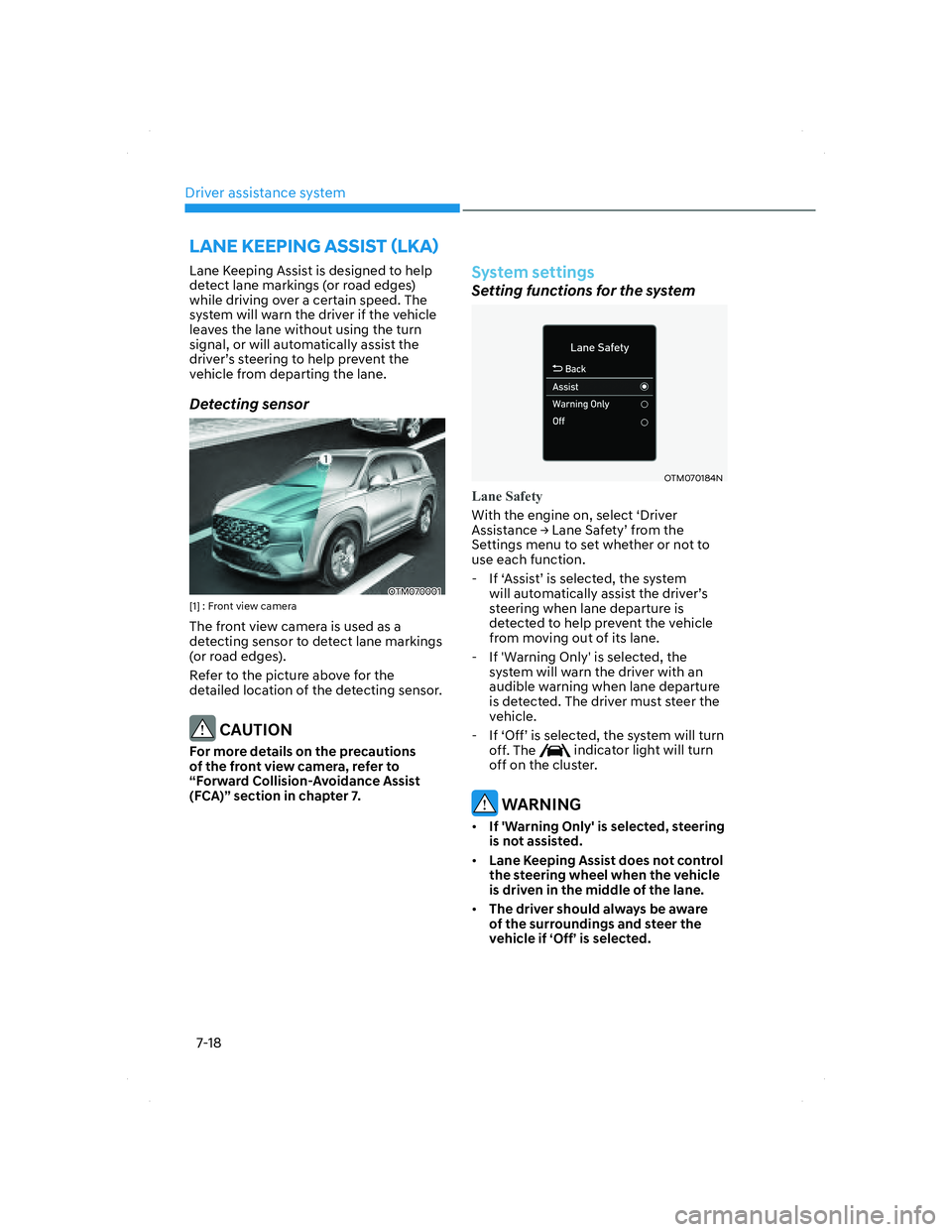 HYUNDAI SANTA FE 2022 Owners Manual Driver assistance system
7-18
LANE KEEPING ASSIST (LKA)
Lane Keeping Assist is designed to help
detect lane markings (or road edges)
while driving over a certain speed. The
system will warn the dr HYUNDAI SANTA FE 2022 Owners Manual Driver assistance system
7-18
LANE KEEPING ASSIST (LKA)
Lane Keeping Assist is designed to help
detect lane markings (or road edges)
while driving over a certain speed. The
system will warn the dr