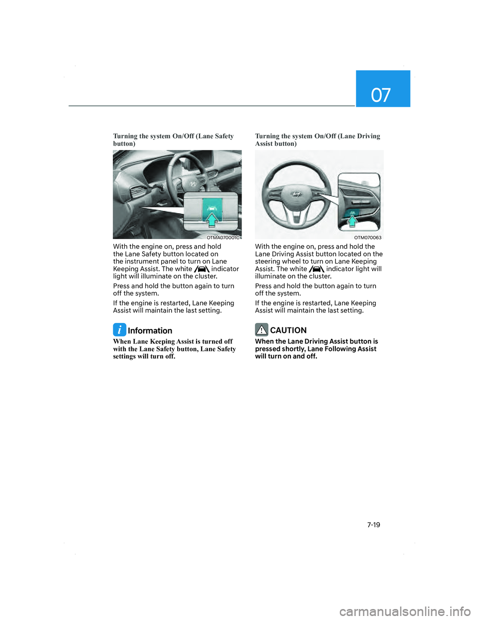 HYUNDAI SANTA FE 2022 Owners Manual 07
7-19
Turning the system On/Off (Lane Safety
button)
OTMA070001COTMA070001C
With the engine on, press and hold
the Lane Safety button located on
the instrument panel to turn on Lane
Keeping Assi HYUNDAI SANTA FE 2022 Owners Manual 07
7-19
Turning the system On/Off (Lane Safety
button)
OTMA070001COTMA070001C
With the engine on, press and hold
the Lane Safety button located on
the instrument panel to turn on Lane
Keeping Assi