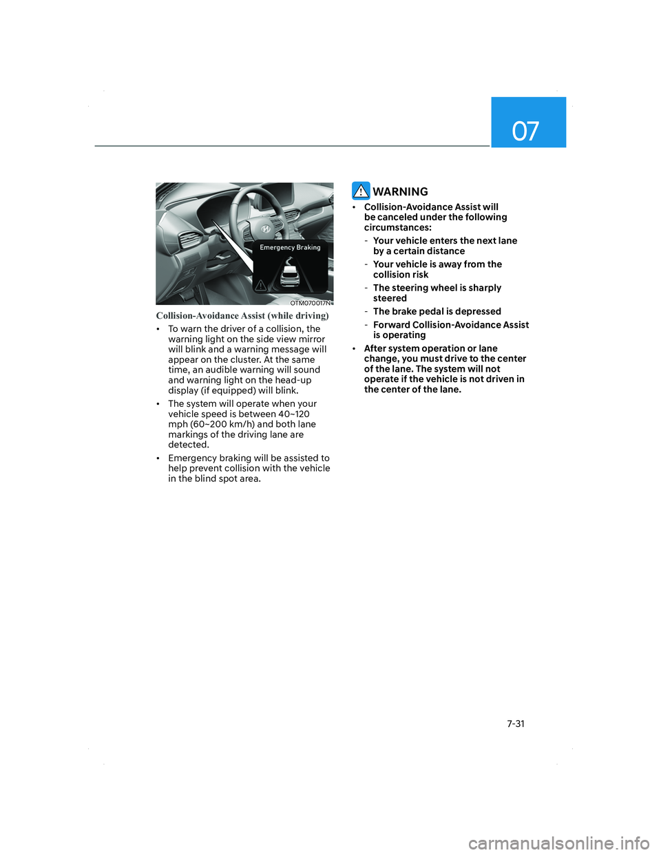HYUNDAI SANTA FE 2022 Owners Manual 07
7-31
OTM070017NOTM070017N
Collision-Avoidance Assist (while driving)
• To warn the driver of a collision, the
warning light on the side view mirror
will blink and a warning message will
appe HYUNDAI SANTA FE 2022 Owners Manual 07
7-31
OTM070017NOTM070017N
Collision-Avoidance Assist (while driving)
• To warn the driver of a collision, the
warning light on the side view mirror
will blink and a warning message will
appe
