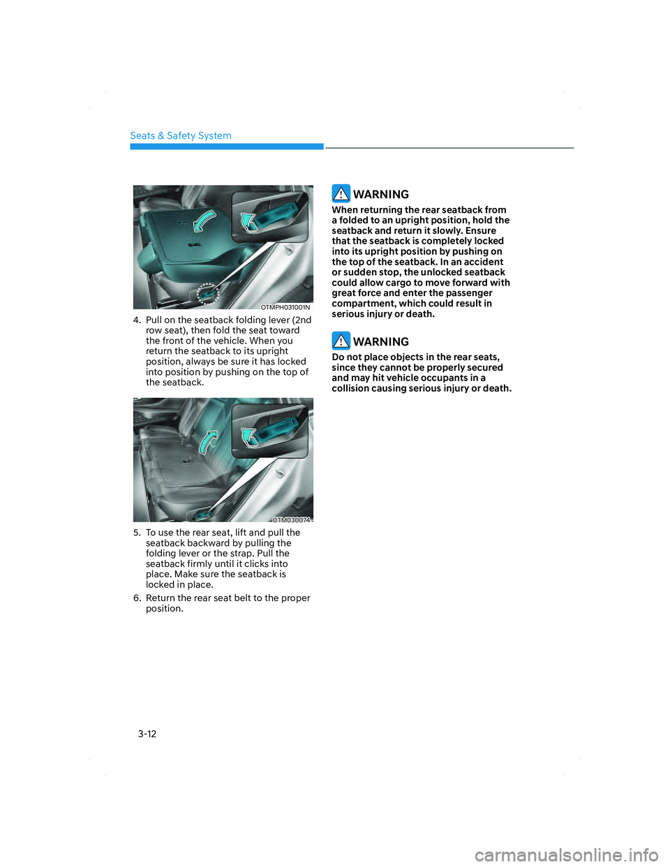HYUNDAI SANTA FE 2022 Owners Manual Seats & Safety System
3-12
OTMPH031001NOTMPH031001N
4. Pull on the seatback folding lever (2nd
row seat), then fold the seat toward
the front of the vehicle. When you
return the seatback to its up HYUNDAI SANTA FE 2022 Owners Manual Seats & Safety System
3-12
OTMPH031001NOTMPH031001N
4. Pull on the seatback folding lever (2nd
row seat), then fold the seat toward
the front of the vehicle. When you
return the seatback to its up