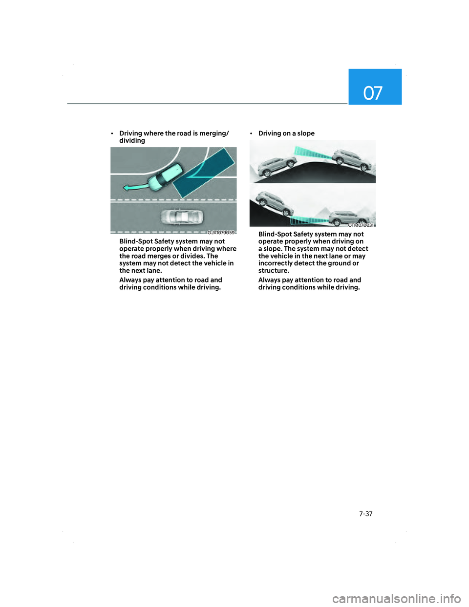HYUNDAI SANTA FE 2022  Owners Manual 07
7-37
• Driving where the road is merging/
dividing
OJX1079059OJX1079059
Blind-Spot Safety system may not 
operate properly when driving where 
the road merges or divides. The 
system may not dete