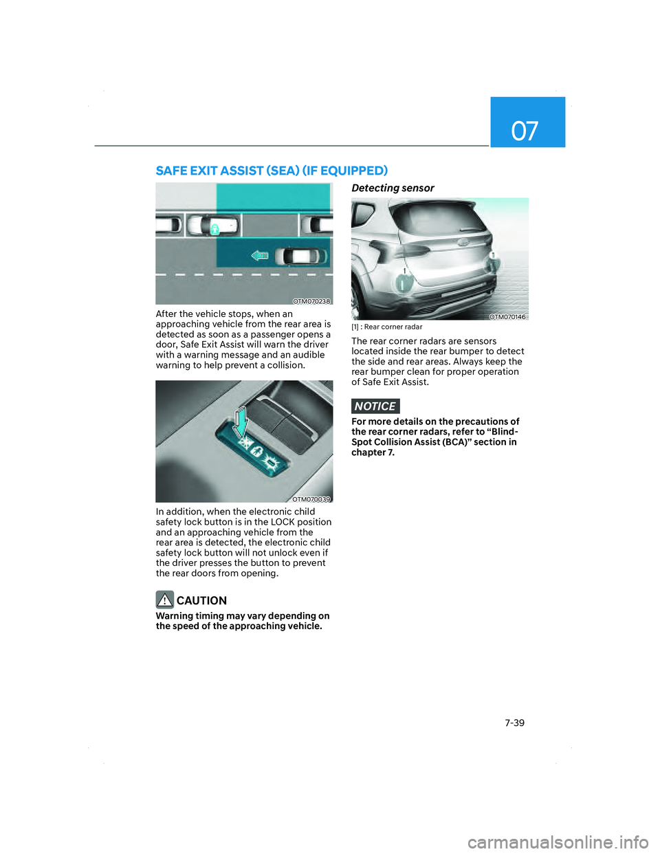 HYUNDAI SANTA FE 2022 Owners Manual 07
7-39
SAFE EXIT ASSIST (SEA) (IF EQUIPPED)
OTM070238OTM070238
After the vehicle stops, when an
approaching vehicle from the rear area is
detected as soon as a passenger opens a
door, Safe Exit As HYUNDAI SANTA FE 2022 Owners Manual 07
7-39
SAFE EXIT ASSIST (SEA) (IF EQUIPPED)
OTM070238OTM070238
After the vehicle stops, when an
approaching vehicle from the rear area is
detected as soon as a passenger opens a
door, Safe Exit As
