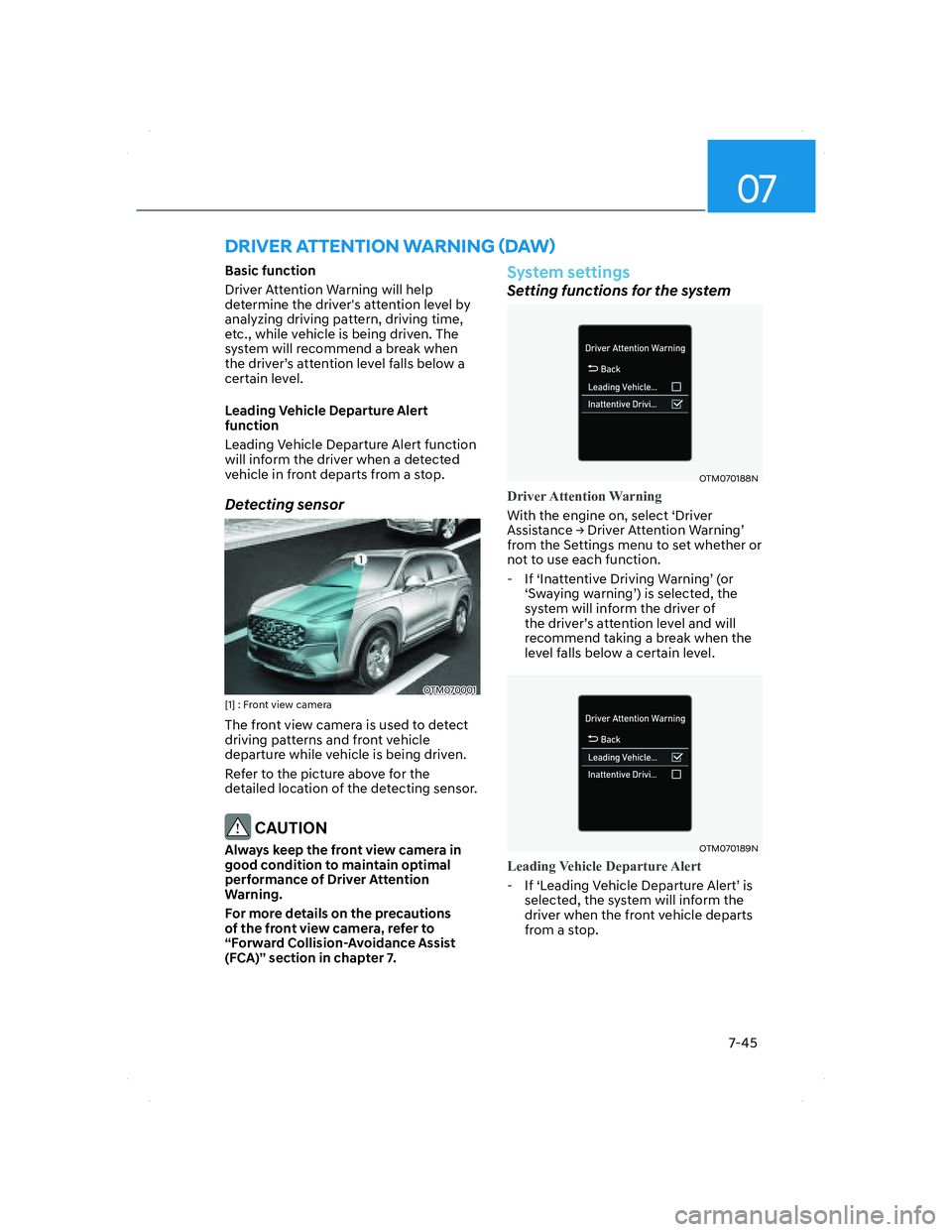 HYUNDAI SANTA FE 2022 Owners Manual 07
7-45
DRIVER ATTENTION WARNING (DAW)
Basic function
Driver Attention Warning will help
determine the drivers attention level by
analyzing driving pattern, driving time,
etc., while vehicle is b HYUNDAI SANTA FE 2022 Owners Manual 07
7-45
DRIVER ATTENTION WARNING (DAW)
Basic function
Driver Attention Warning will help
determine the drivers attention level by
analyzing driving pattern, driving time,
etc., while vehicle is b