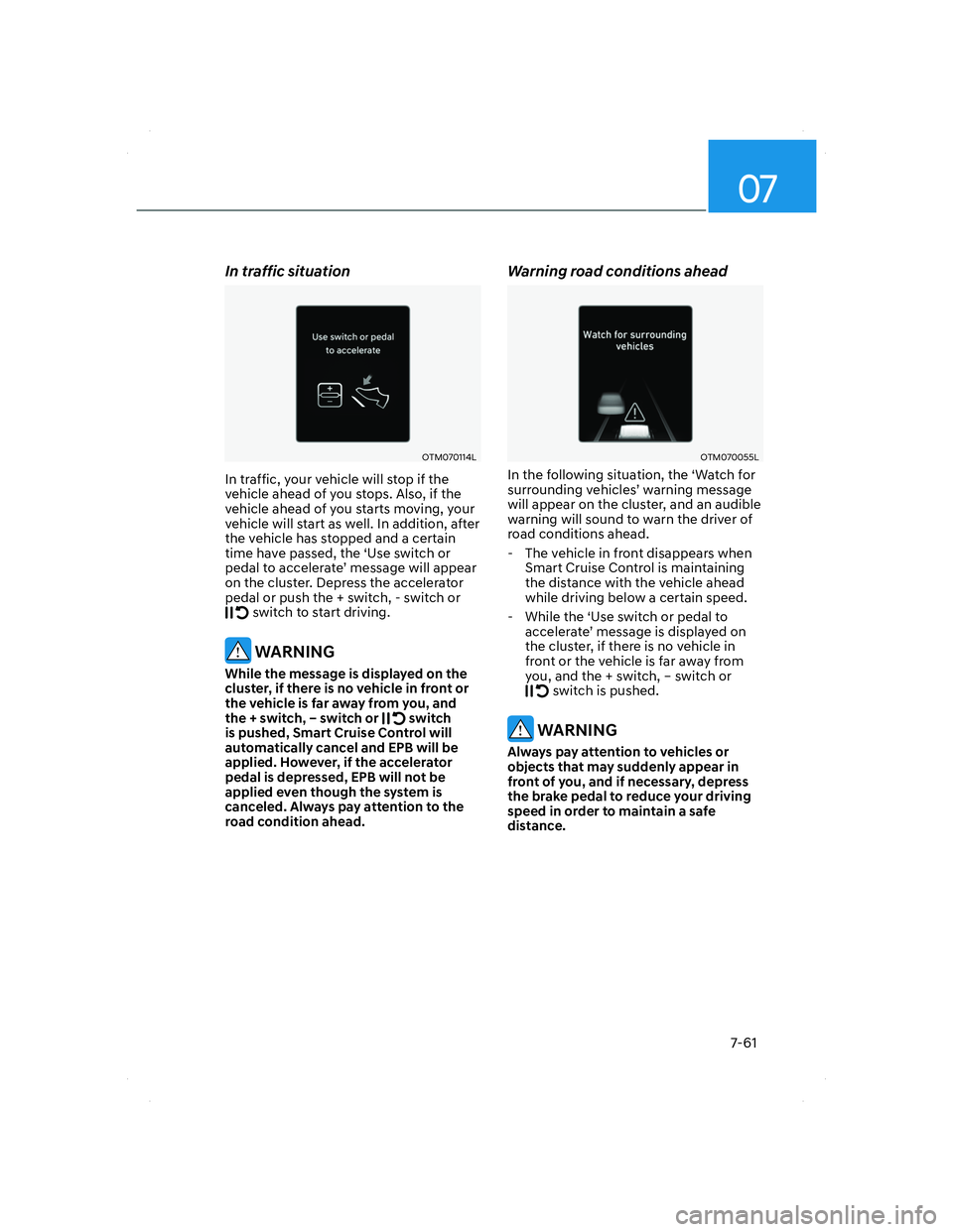 HYUNDAI SANTA FE 2022 Owners Manual 07
7-61
In traffic situation
OTM070114LOTM070114L
In traffic, your vehicle will stop if the
vehicle ahead of you stops. Also, if the
vehicle ahead of you starts moving, your
vehicle will start as w HYUNDAI SANTA FE 2022 Owners Manual 07
7-61
In traffic situation
OTM070114LOTM070114L
In traffic, your vehicle will stop if the
vehicle ahead of you stops. Also, if the
vehicle ahead of you starts moving, your
vehicle will start as w