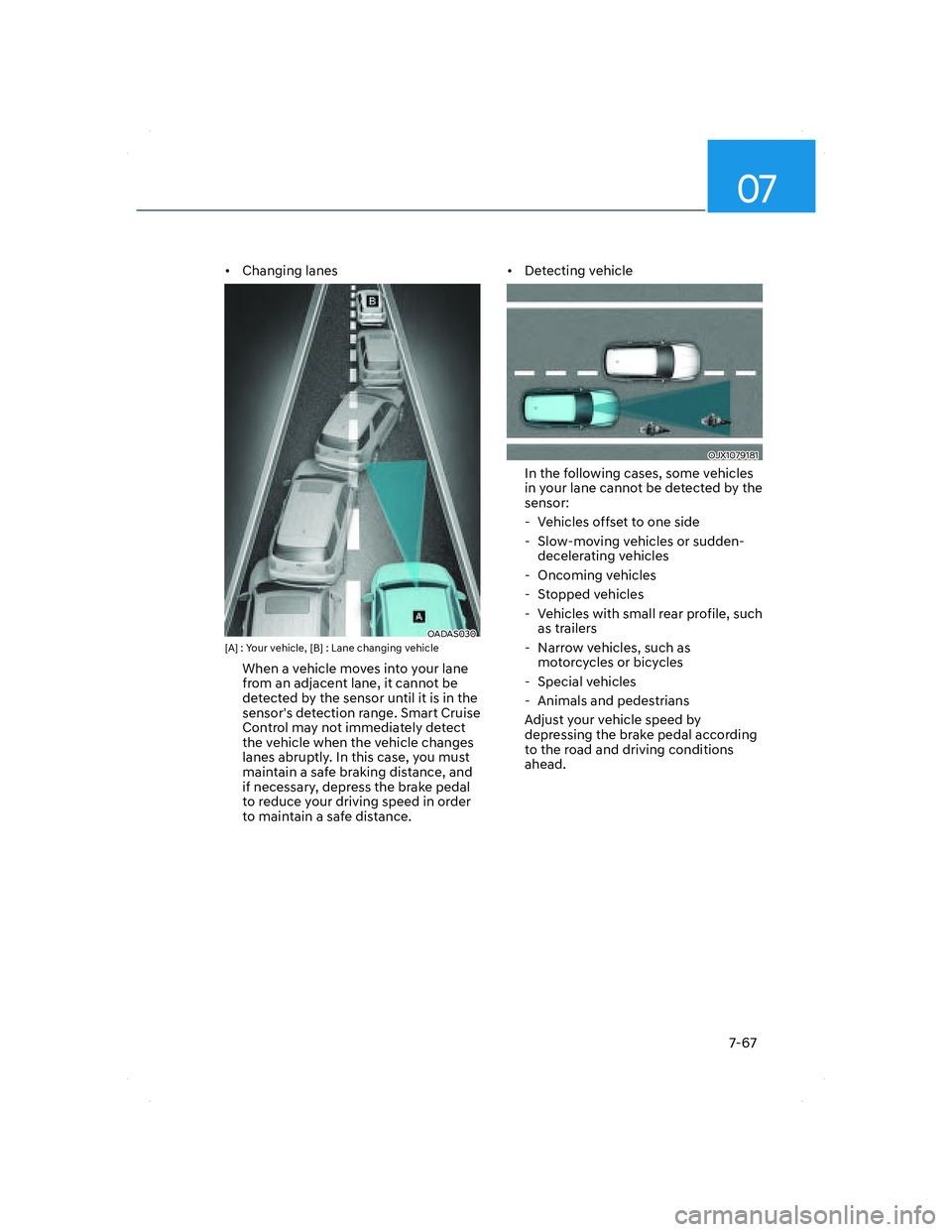 HYUNDAI SANTA FE 2022  Owners Manual 07
7-67
• Changing lanes
OADAS030 OADAS030 [A] : Your vehicle, [B] : Lane changing vehicle
When a vehicle moves into your lane 
from an adjacent lane, it cannot be 
detected by the sensor until it i