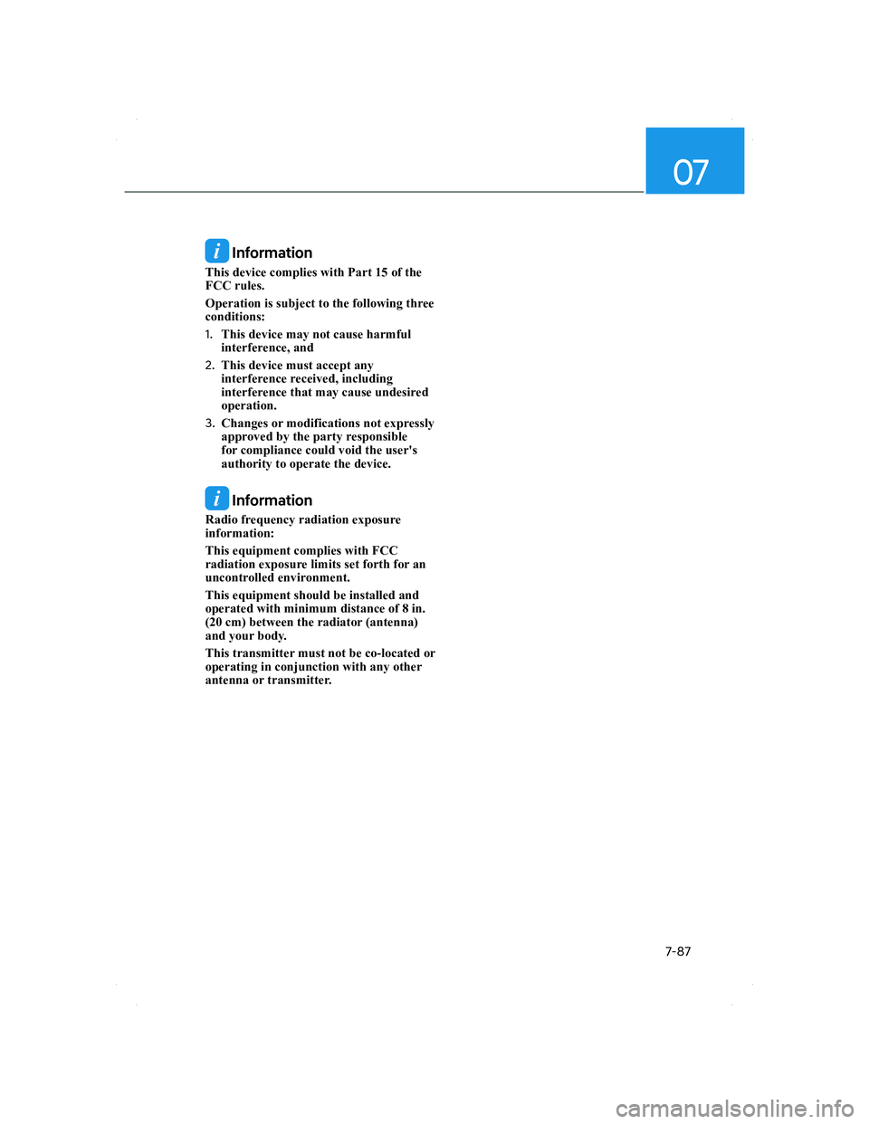HYUNDAI SANTA FE 2022  Owners Manual 07
7-87
 Information
This device complies with Part 15 of the 
FCC rules.
Operation is subject to the following three 
conditions:
1. This device may not cause harmful 
interference, and
2. This devic