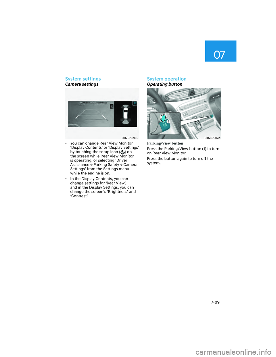 HYUNDAI SANTA FE 2022  Owners Manual 07
7-89
System settings
Camera settings
OTM070210LOTM070210L
•  You can change Rear View Monitor 
‘Display Contents’ or ‘Display Settings’ 
by touching the setup icon (
) on 
the screen whil