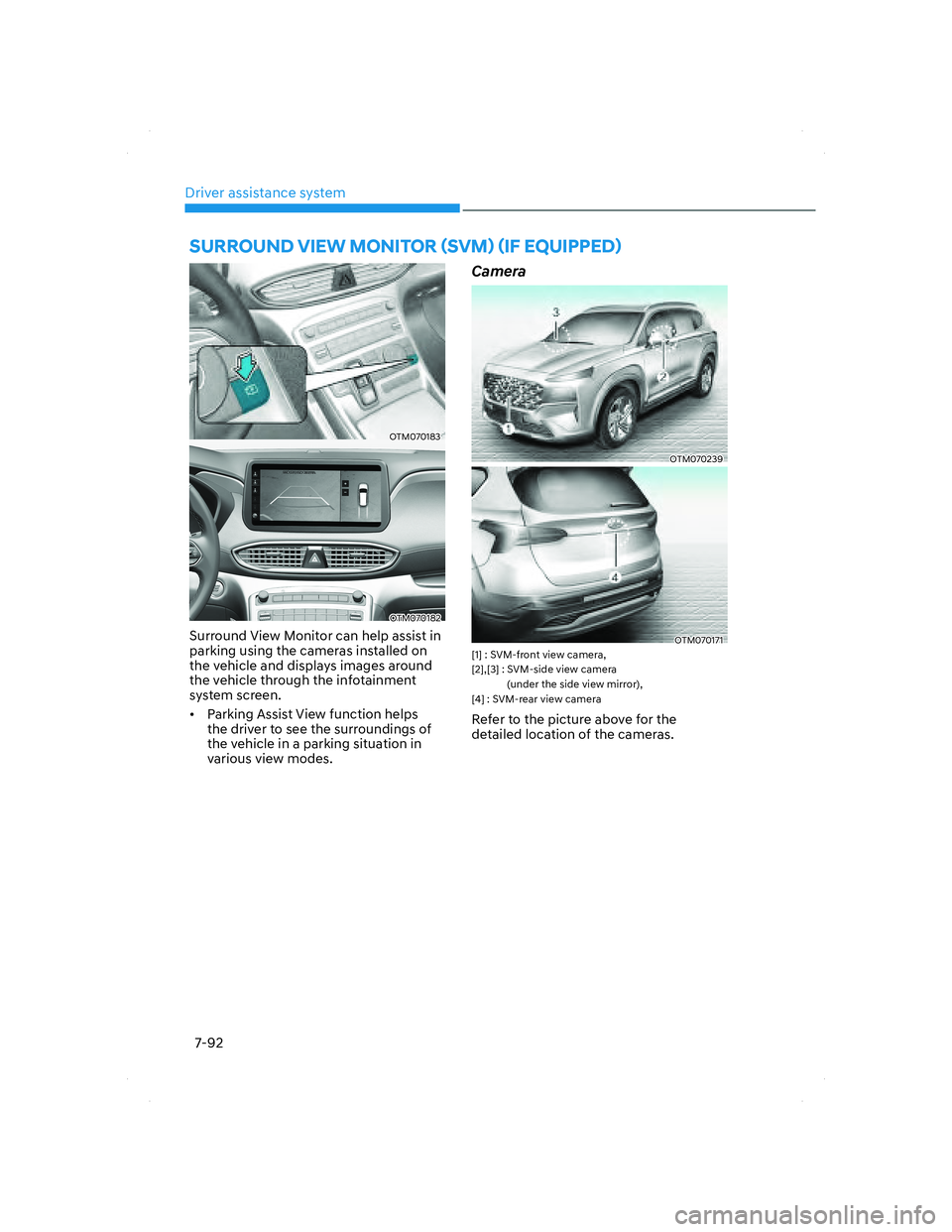 HYUNDAI SANTA FE 2022  Owners Manual Driver assistance system
7-92
 SURROUND VIEW MONITOR (SVM) (IF EQUIPPED) 
OTM070183OTM070183
OTM070182OTM070182
Surround View Monitor can help assist in 
parking using the cameras installed on 
the ve