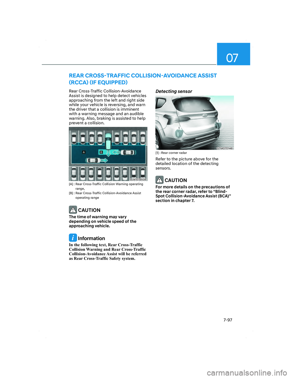 HYUNDAI SANTA FE 2022 Owners Manual 07
7-97
REAR CROSS-TRAFFIC COLLISION-AVOIDANCE ASSIST
(RCCA) (IF EQUIPPED)
Rear Cross-Traffic Collision-Avoidance
Assist is designed to help detect vehicles
approaching from the left and right side HYUNDAI SANTA FE 2022 Owners Manual 07
7-97
REAR CROSS-TRAFFIC COLLISION-AVOIDANCE ASSIST
(RCCA) (IF EQUIPPED)
Rear Cross-Traffic Collision-Avoidance
Assist is designed to help detect vehicles
approaching from the left and right side