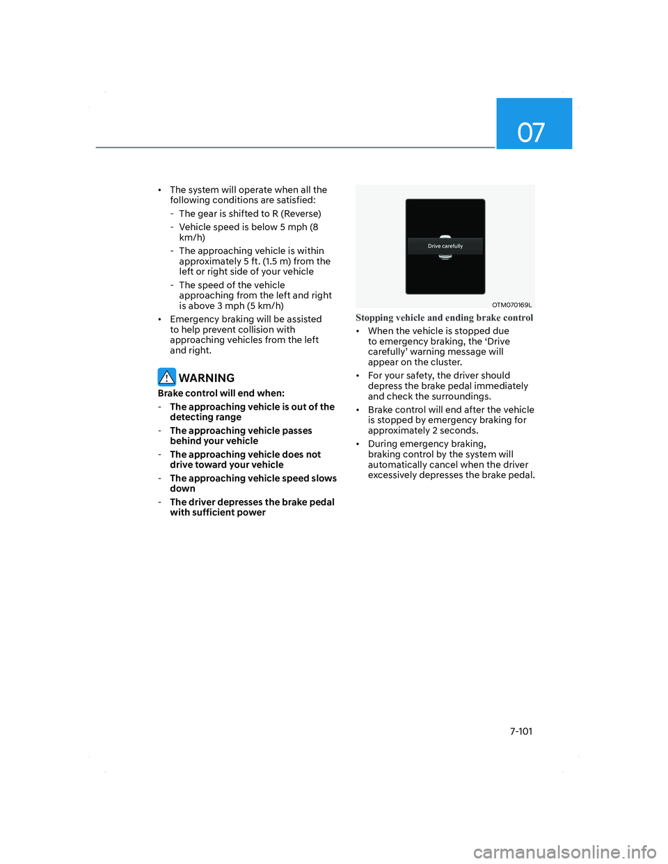 HYUNDAI SANTA FE 2022 Owners Manual 07
7-101
• The system will operate when all the
following conditions are satisfied:
- The gear is shifted to R (Reverse)
- Vehicle speed is below 5 mph (8
km/h)
- The approaching vehicle is HYUNDAI SANTA FE 2022 Owners Manual 07
7-101
• The system will operate when all the
following conditions are satisfied:
- The gear is shifted to R (Reverse)
- Vehicle speed is below 5 mph (8
km/h)
- The approaching vehicle is