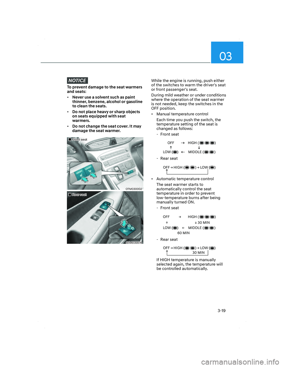 HYUNDAI SANTA FE 2022 Owners Manual 03
3-19
NOTICE
To prevent damage to the seat warmers
and seats:
• Never use a solvent such as paint
thinner, benzene, alcohol or gasoline
to clean the seats.
• Do not place heavy or sharp objec HYUNDAI SANTA FE 2022 Owners Manual 03
3-19
NOTICE
To prevent damage to the seat warmers
and seats:
• Never use a solvent such as paint
thinner, benzene, alcohol or gasoline
to clean the seats.
• Do not place heavy or sharp objec