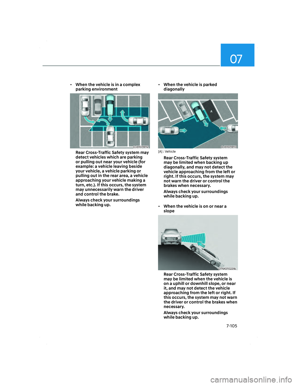HYUNDAI SANTA FE 2022 Owners Manual 07
7-105
• When the vehicle is in a complex
parking environment
OJX1079112OJX1079112
Rear Cross-Traffic Safety system may
detect vehicles which are parking
or pulling out near your vehicle (for
HYUNDAI SANTA FE 2022 Owners Manual 07
7-105
• When the vehicle is in a complex
parking environment
OJX1079112OJX1079112
Rear Cross-Traffic Safety system may
detect vehicles which are parking
or pulling out near your vehicle (for