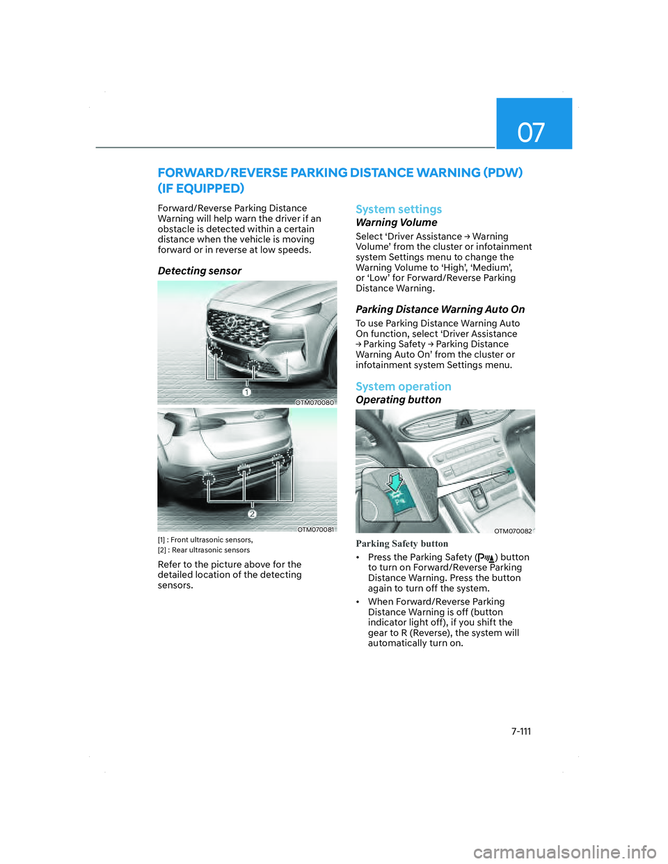 HYUNDAI SANTA FE 2022 Owners Manual 07
7-111
FORWARD/REVERSE PARKING DISTANCE WARNING (PDW)
(IF EQUIPPED)
Forward/Reverse Parking Distance
Warning will help warn the driver if an
obstacle is detected within a certain
distance when HYUNDAI SANTA FE 2022 Owners Manual 07
7-111
FORWARD/REVERSE PARKING DISTANCE WARNING (PDW)
(IF EQUIPPED)
Forward/Reverse Parking Distance
Warning will help warn the driver if an
obstacle is detected within a certain
distance when