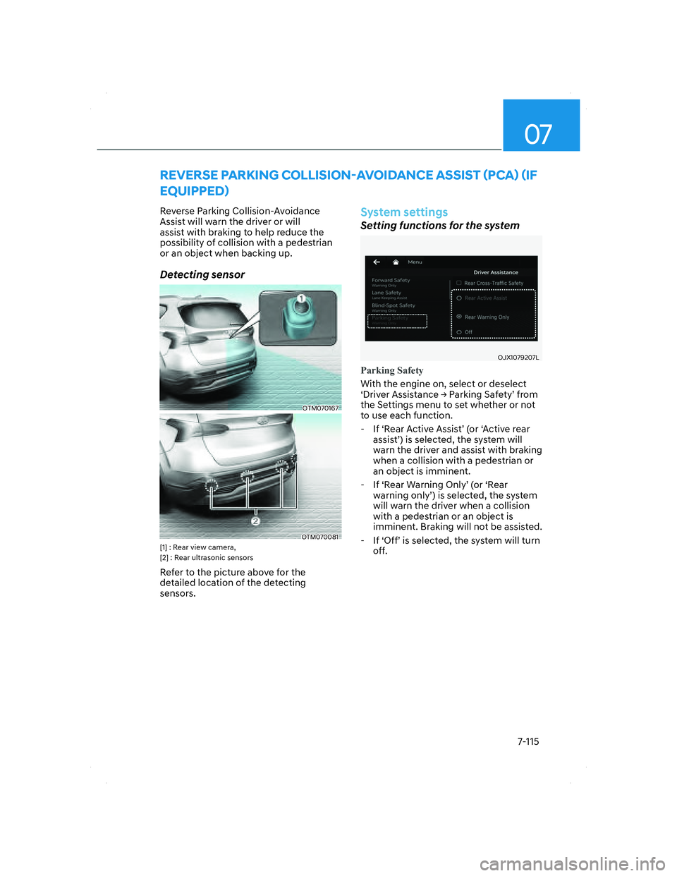 HYUNDAI SANTA FE 2022 Owners Manual 07
7-115
REVERSE PARKING COLLISION-AVOIDANCE ASSIST (PCA) (IF
EQUIPPED)
Reverse Parking Collision-Avoidance
Assist will warn the driver or will
assist with braking to help reduce the
possibility o HYUNDAI SANTA FE 2022 Owners Manual 07
7-115
REVERSE PARKING COLLISION-AVOIDANCE ASSIST (PCA) (IF
EQUIPPED)
Reverse Parking Collision-Avoidance
Assist will warn the driver or will
assist with braking to help reduce the
possibility o