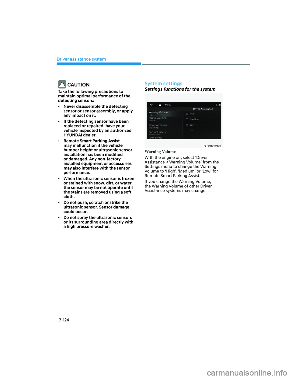 HYUNDAI SANTA FE 2022  Owners Manual Driver assistance system
7-124
 CAUTION
Take the following precautions to 
maintain optimal performance of the 
detecting sensors:
• Never disassemble the detecting 
sensor or sensor assembly, or ap