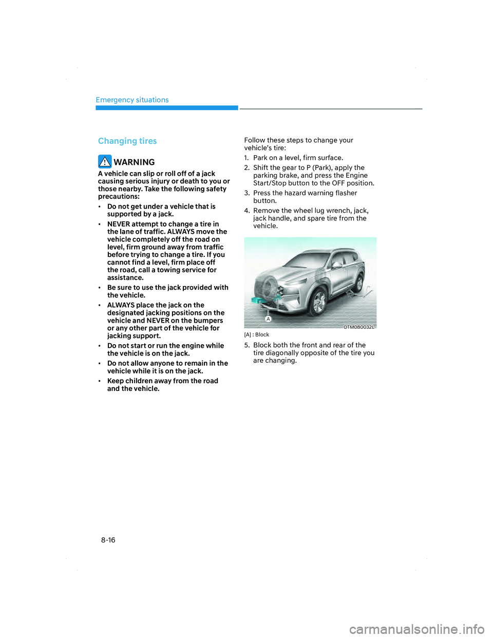 HYUNDAI SANTA FE 2022  Owners Manual Emergency situations
8-16
Changing tires
 WARNING
A vehicle can slip or roll off of a jack 
causing serious injury or death to you or 
those nearby. Take the following safety 
precautions:
• Do not 