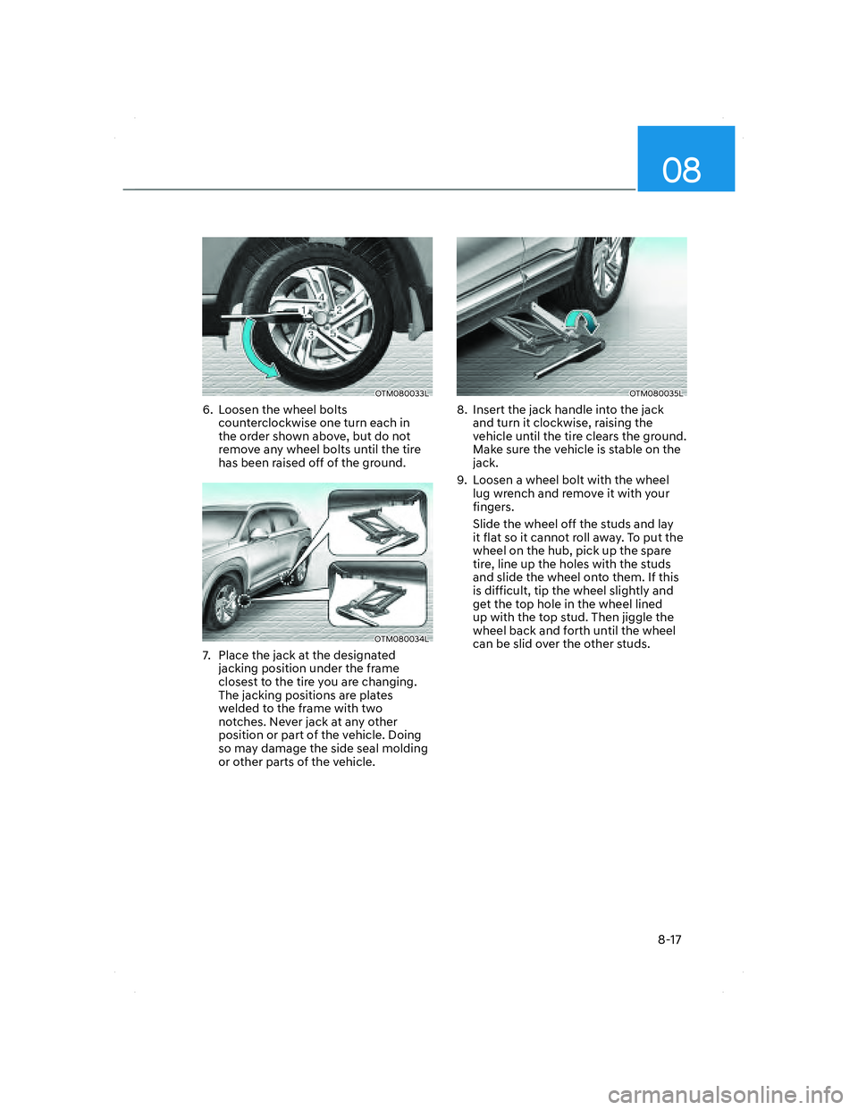 HYUNDAI SANTA FE 2022  Owners Manual 08
8-17
OTM080033LOTM080033L
6.  Loosen the wheel bolts 
counterclockwise one turn each in 
the order shown above, but do not 
remove any wheel bolts until the tire 
has been raised off of the ground.