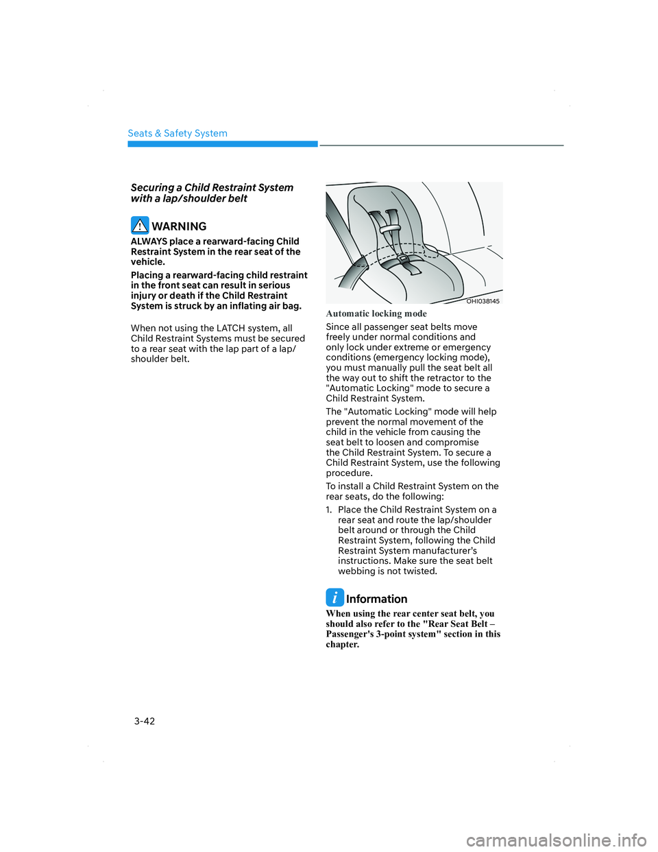 HYUNDAI SANTA FE 2022  Owners Manual Seats & Safety System
3-42
Securing a Child Restraint System 
with a lap/shoulder belt
 WARNING
ALWAYS place a rearward-facing Child 
Restraint System in the rear seat of the 
vehicle.
Placing a rearw