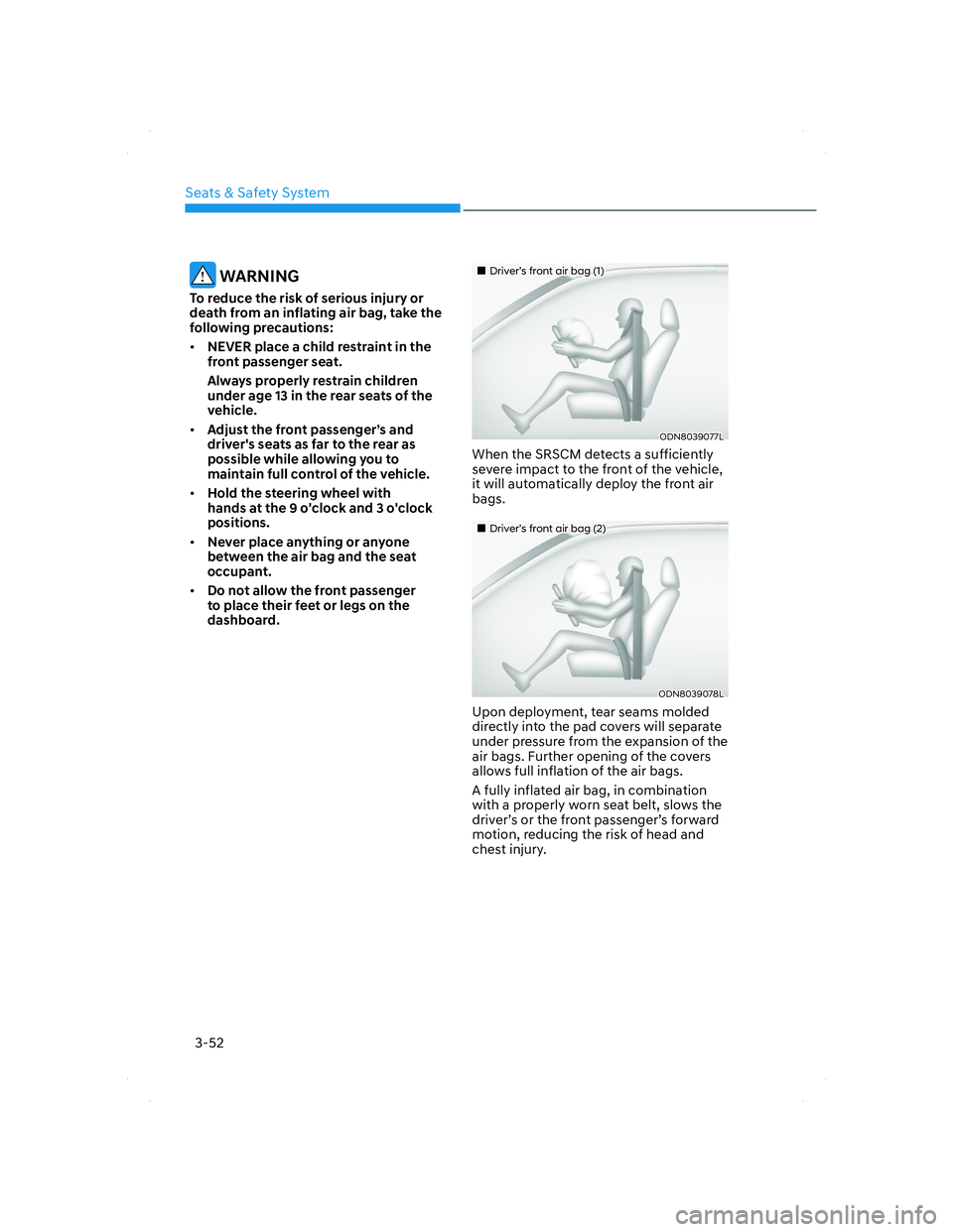 HYUNDAI SANTA FE 2022  Owners Manual Seats & Safety System
3-52
 WARNING
To reduce the risk of serious injury or 
death from an inflating air bag, take the 
following precautions:
• NEVER place a child restraint in the 
front passenger