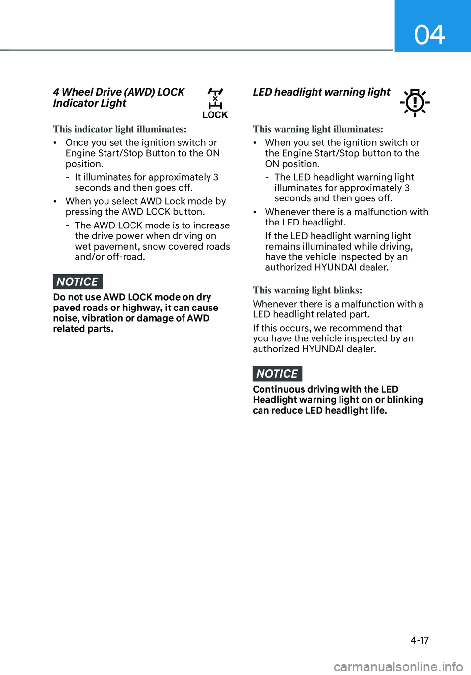 HYUNDAI TUCSON 2022  Owners Manual 04
4-17
4 Wheel Drive (AWD) LOCK 
Indicator Light
This indicator light illuminates:
• Once you set the ignition switch or 
Engine Start/Stop Button to the ON 
position.
 -It illuminates for approxim