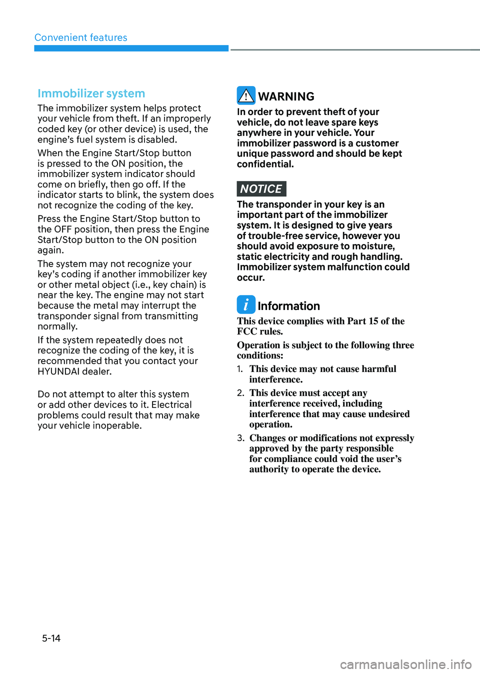 HYUNDAI TUCSON 2022  Owners Manual Convenient features
5-14
Immobilizer system
The immobilizer system helps protect 
your vehicle from theft. If an improperly 
coded key (or other device) is used, the 
engine’s fuel system is disable