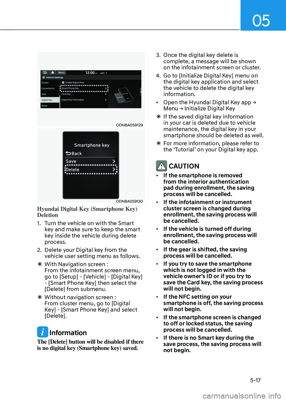 HYUNDAI TUCSON 2022  Owners Manual 05
5-17
ODN8A059129
ODN8A059130
Hyundai Digital Key (Smartphone Key) 
Deletion
1. Turn the vehicle on with the Smart 
key and make sure to keep the smart 
key inside the vehicle during delete 
process