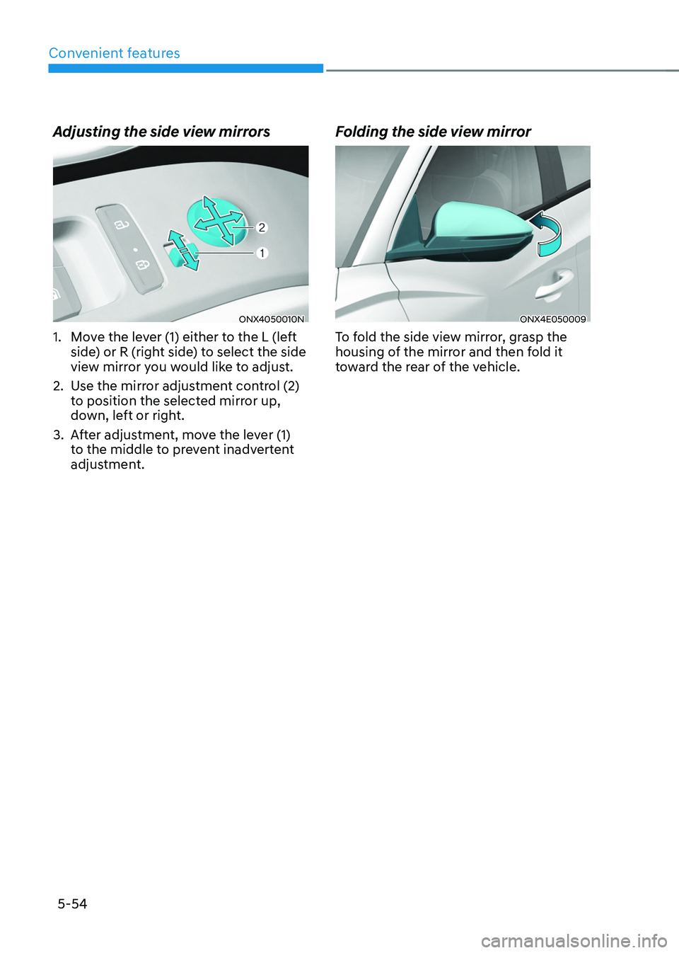 HYUNDAI TUCSON 2022  Owners Manual Convenient features
5-54
Adjusting the side view mirrors
ONX4050010N
1. Move the lever (1) either to the L (left 
side) or R (right side) to select the side 
view mirror you would like to adjust.
2. U