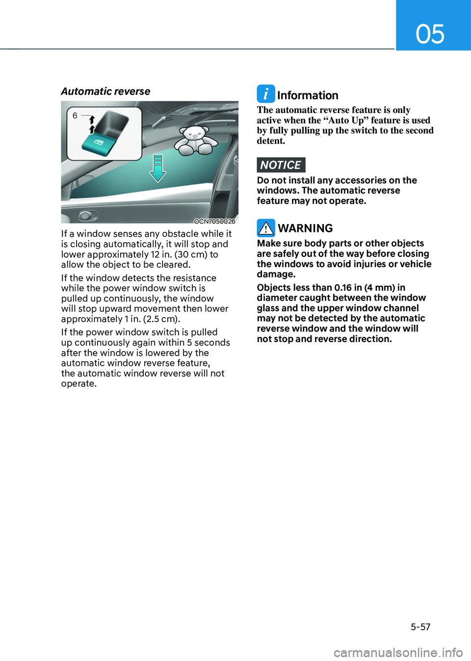HYUNDAI TUCSON 2022 Owners Manual 05
5-57
Automatic reverse
OCN7050026
If a window senses any obstacle while it
is closing automatically, it will stop and
lower approximately 12 in. (30 cm) to
allow the object to be cleared.
If the HYUNDAI TUCSON 2022 Owners Manual 05
5-57
Automatic reverse
OCN7050026
If a window senses any obstacle while it
is closing automatically, it will stop and
lower approximately 12 in. (30 cm) to
allow the object to be cleared.
If the