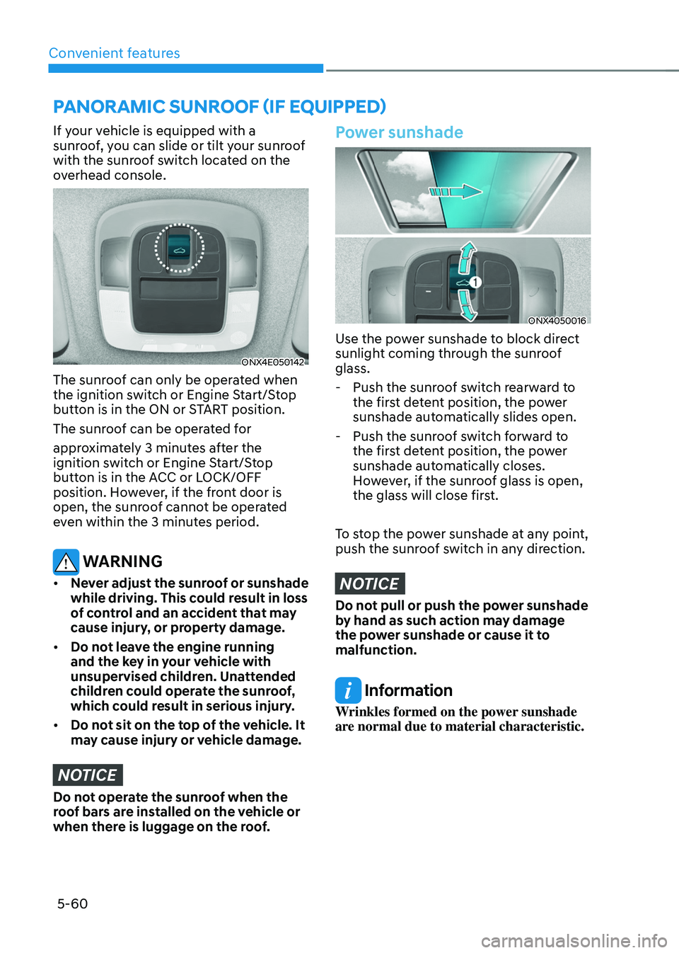 HYUNDAI TUCSON 2022 Owners Manual Convenient features
5-60
If your vehicle is equipped with a
sunroof, you can slide or tilt your sunroof
with the sunroof switch located on the
overhead console.
ONX4E050142
The sunroof can only be HYUNDAI TUCSON 2022 Owners Manual Convenient features
5-60
If your vehicle is equipped with a
sunroof, you can slide or tilt your sunroof
with the sunroof switch located on the
overhead console.
ONX4E050142
The sunroof can only be