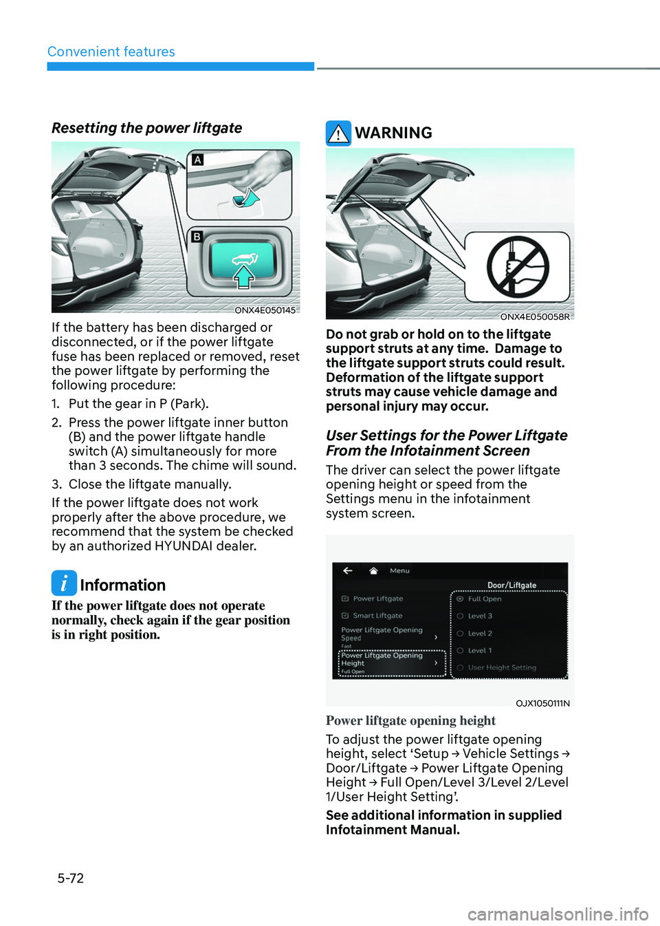 HYUNDAI TUCSON 2022  Owners Manual Convenient features
5-72
Resetting the power liftgate
ONX4E050145
If the battery has been discharged or 
disconnected, or if the power liftgate 
fuse has been replaced or removed, reset 
the power lif