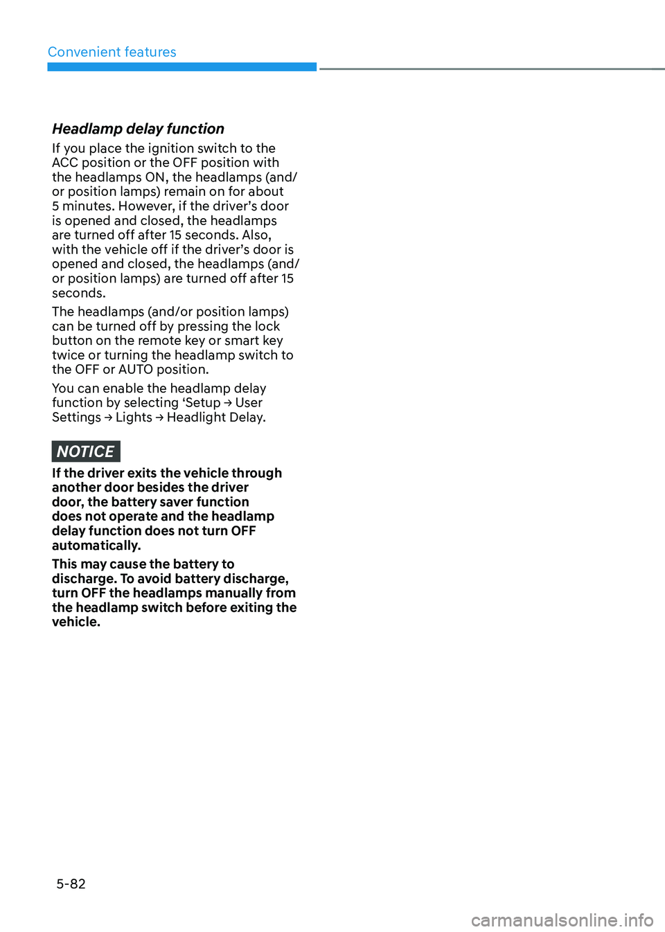HYUNDAI TUCSON 2022  Owners Manual Convenient features
5-82
Headlamp delay function 
If you place the ignition switch to the 
ACC position or the OFF position with 
the headlamps ON, the headlamps (and/
or position lamps) remain on for