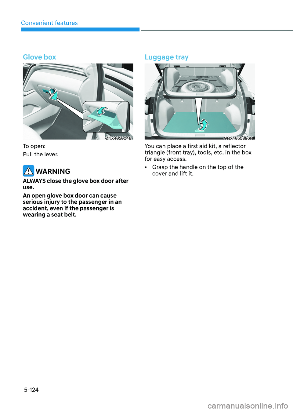 HYUNDAI TUCSON 2022  Owners Manual Convenient features
5-124
Glove box
ONX4050048
To open:
Pull the lever.
 WARNING
ALWAYS close the glove box door after 
use.
An open glove box door can cause 
serious injury to the passenger in an 
ac