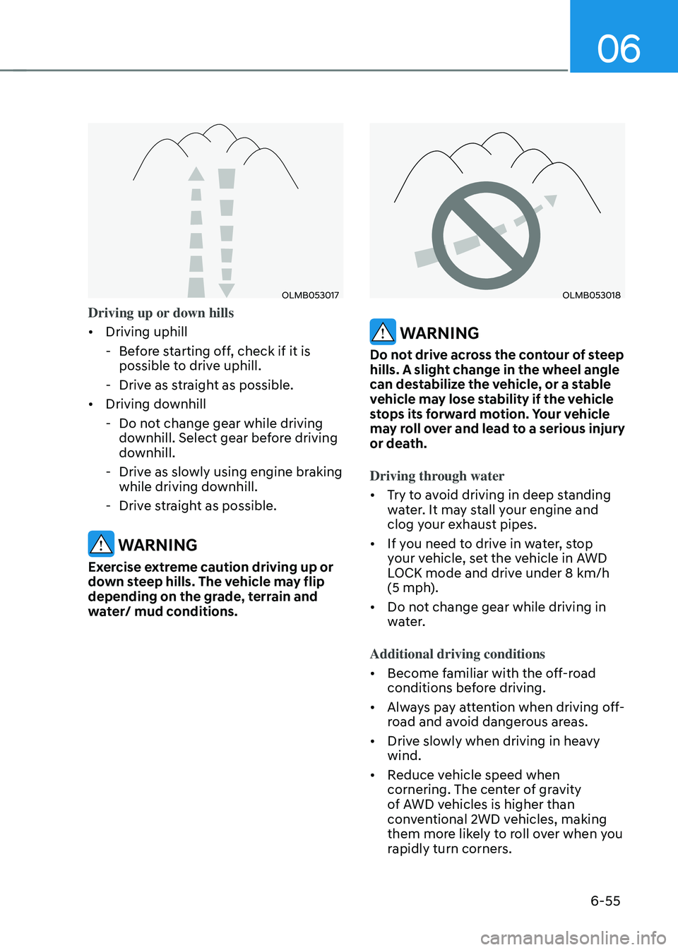 HYUNDAI TUCSON 2022  Owners Manual 06
6-55
OLMB053017
Driving up or down hills
•	Driving uphill 
 -Before starting off, check if it is 
possible to drive uphill. 
 -Drive as straight as possible. 
•	 Driving downhill 
 -Do not chan