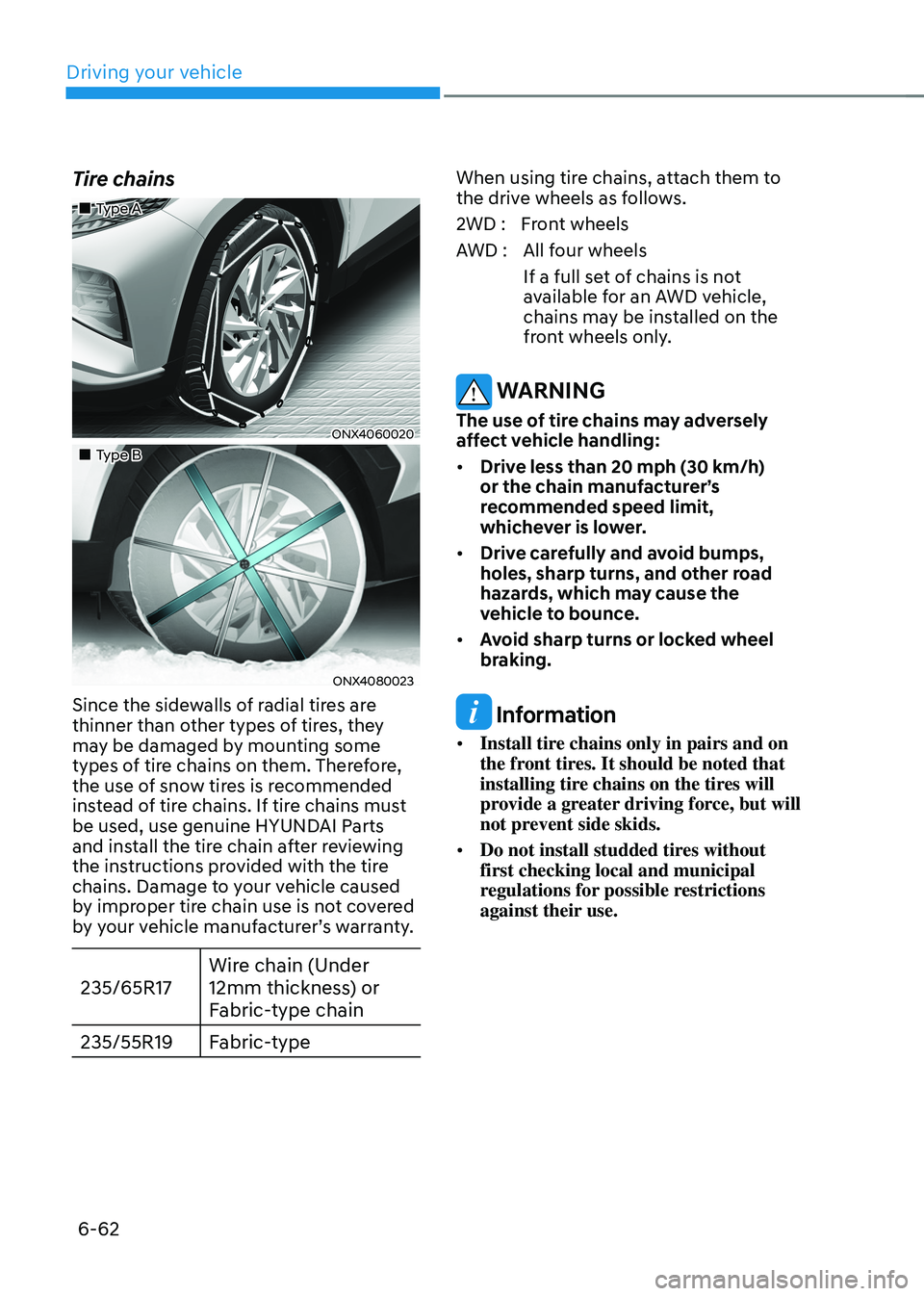 HYUNDAI TUCSON 2022 Owners Manual Driving your vehicle
6-62
Tire chains
Type A
ONX4060020
Type B
ONX4080023
Since the sidewalls of radial tires are
thinner than other types of tires, they
may be damaged by m HYUNDAI TUCSON 2022 Owners Manual Driving your vehicle
6-62
Tire chains
Type A
ONX4060020
Type B
ONX4080023
Since the sidewalls of radial tires are
thinner than other types of tires, they
may be damaged by m