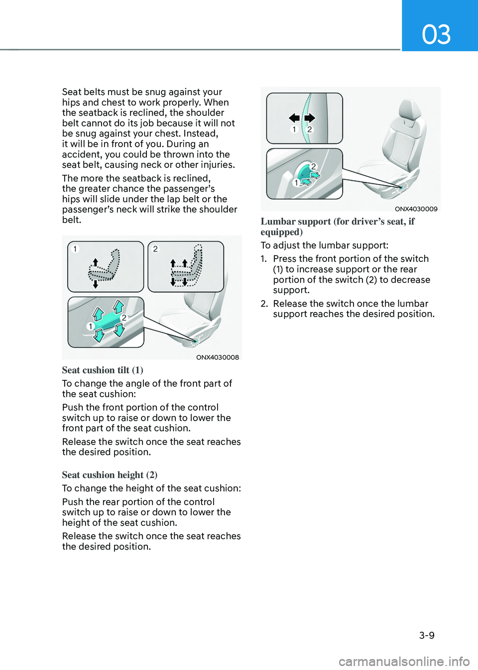 HYUNDAI TUCSON 2022 Owners Manual 03
3-9
Seat belts must be snug against your
hips and chest to work properly. When
the seatback is reclined, the shoulder
belt cannot do its job because it will not
be snug against your chest. Inst HYUNDAI TUCSON 2022 Owners Manual 03
3-9
Seat belts must be snug against your
hips and chest to work properly. When
the seatback is reclined, the shoulder
belt cannot do its job because it will not
be snug against your chest. Inst