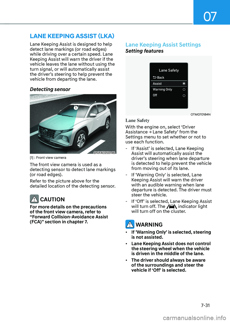 HYUNDAI TUCSON 2022  Owners Manual 07
7-31
LANE KEEPING ASSIST (LKA) 
Lane Keeping Assist is designed to help 
detect lane markings (or road edges) 
while driving over a certain speed. Lane 
Keeping Assist will warn the driver if the 
