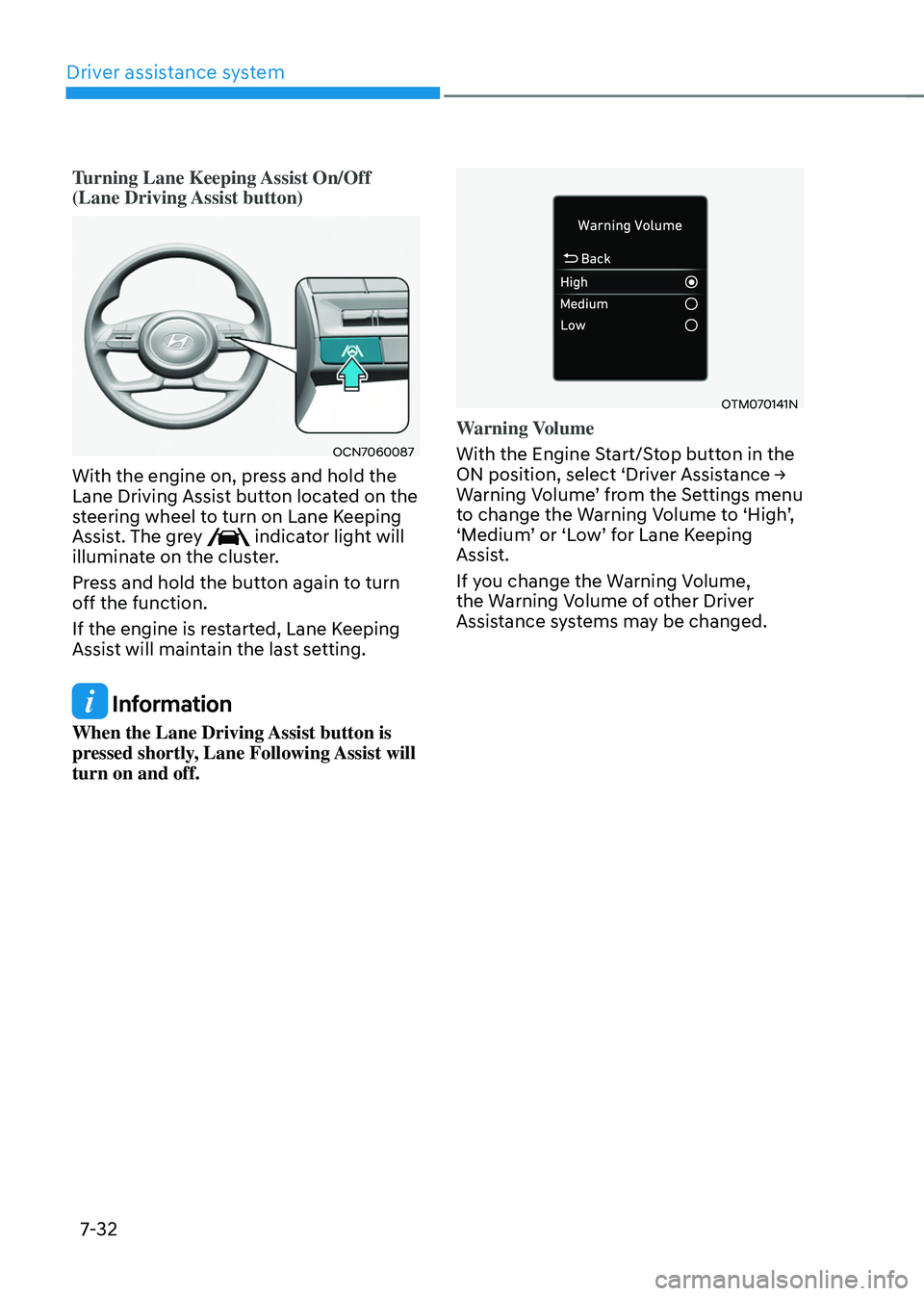 HYUNDAI TUCSON 2022  Owners Manual Driver assistance system
7-32
Turning Lane Keeping Assist On/Off 
(Lane Driving Assist button)
OCN7060087 
With the engine on, press and hold the 
Lane Driving Assist button located on the 
steering w