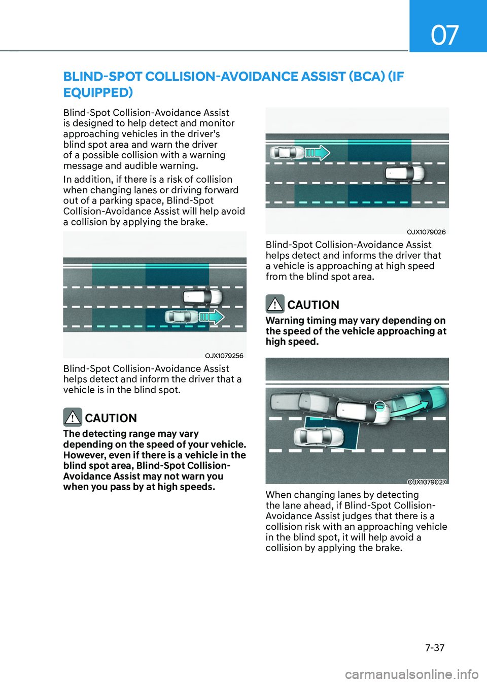 HYUNDAI TUCSON 2022  Owners Manual 07
7-37
BLIND-SPOT COLLISION-AVOIDANCE ASSIST (BCA) (IF 
EQUIPPED)
Blind-Spot Collision-Avoidance Assist 
is designed to help detect and monitor 
approaching	vehicles	in	the	driver’s	blind spot area