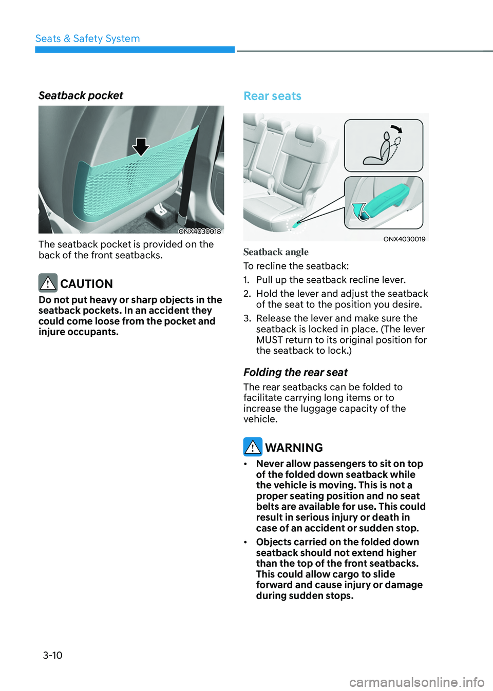 HYUNDAI TUCSON 2022 Owners Manual Seats & Safety System
3-10
Seatback pocket
ONX4030018
The seatback pocket is provided on the
back of the front seatbacks.
CAUTION
Do not put heavy or sharp objects in the
seatback pockets. In an ac HYUNDAI TUCSON 2022 Owners Manual Seats & Safety System
3-10
Seatback pocket
ONX4030018
The seatback pocket is provided on the
back of the front seatbacks.
CAUTION
Do not put heavy or sharp objects in the
seatback pockets. In an ac