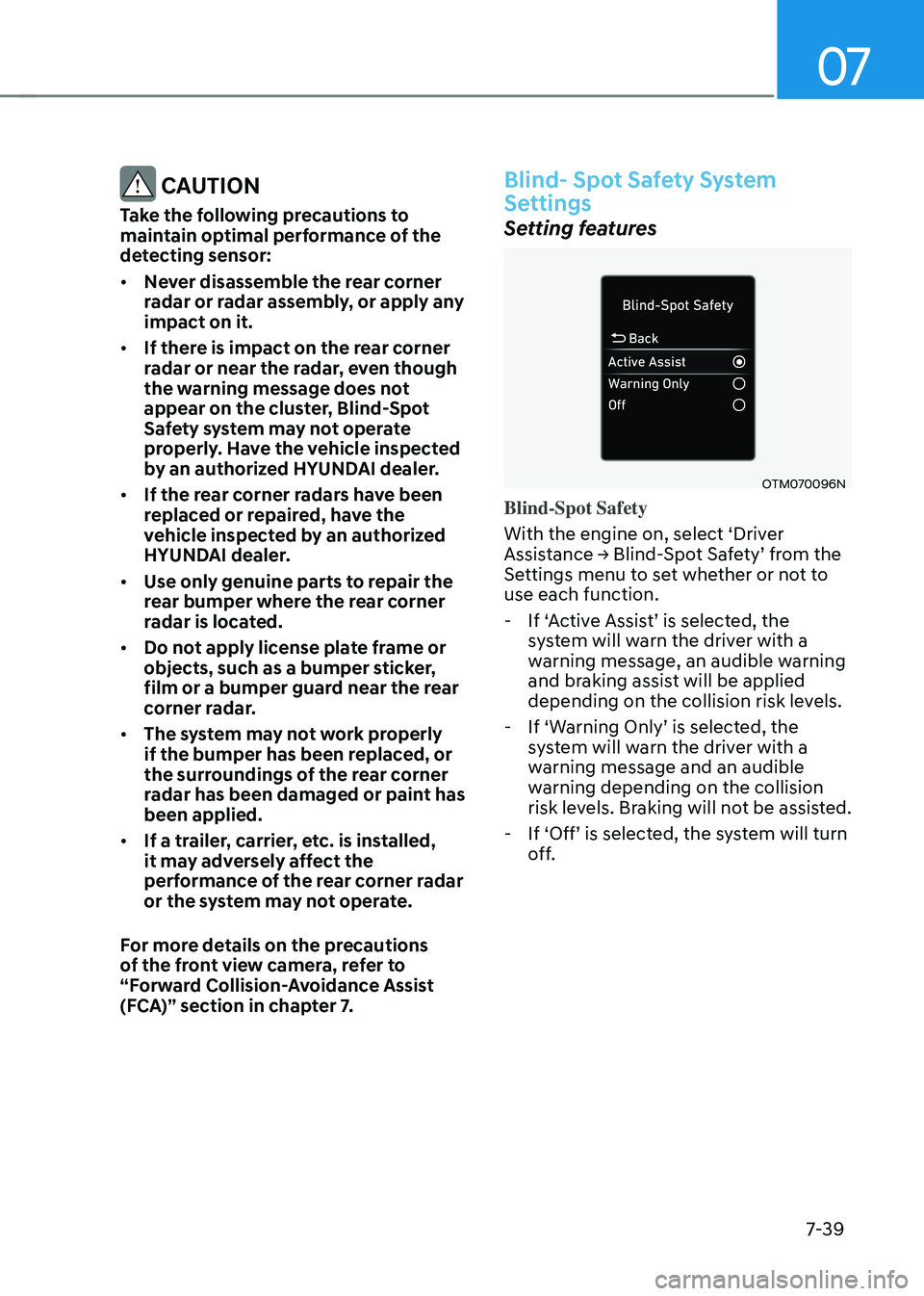 HYUNDAI TUCSON 2022  Owners Manual 07
7-39
 CAUTION
Take the following precautions to 
maintain optimal performance of the 
detecting sensor:
•	Never disassemble the rear corner 
radar or radar assembly, or apply any 
impact on it.
