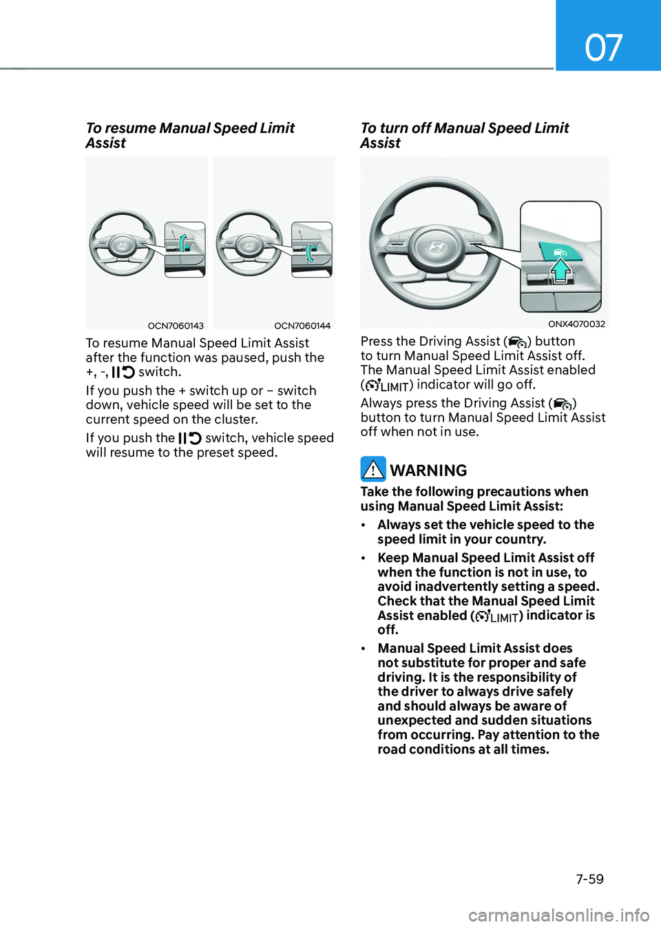 HYUNDAI TUCSON 2022  Owners Manual 07
7-59
To resume Manual Speed Limit 
Assist 
OCN7060143OCN7060144
To resume Manual Speed Limit Assist 
after the function was paused, push the 
+, -, 
 switch.
If you push the + switch up or – swit