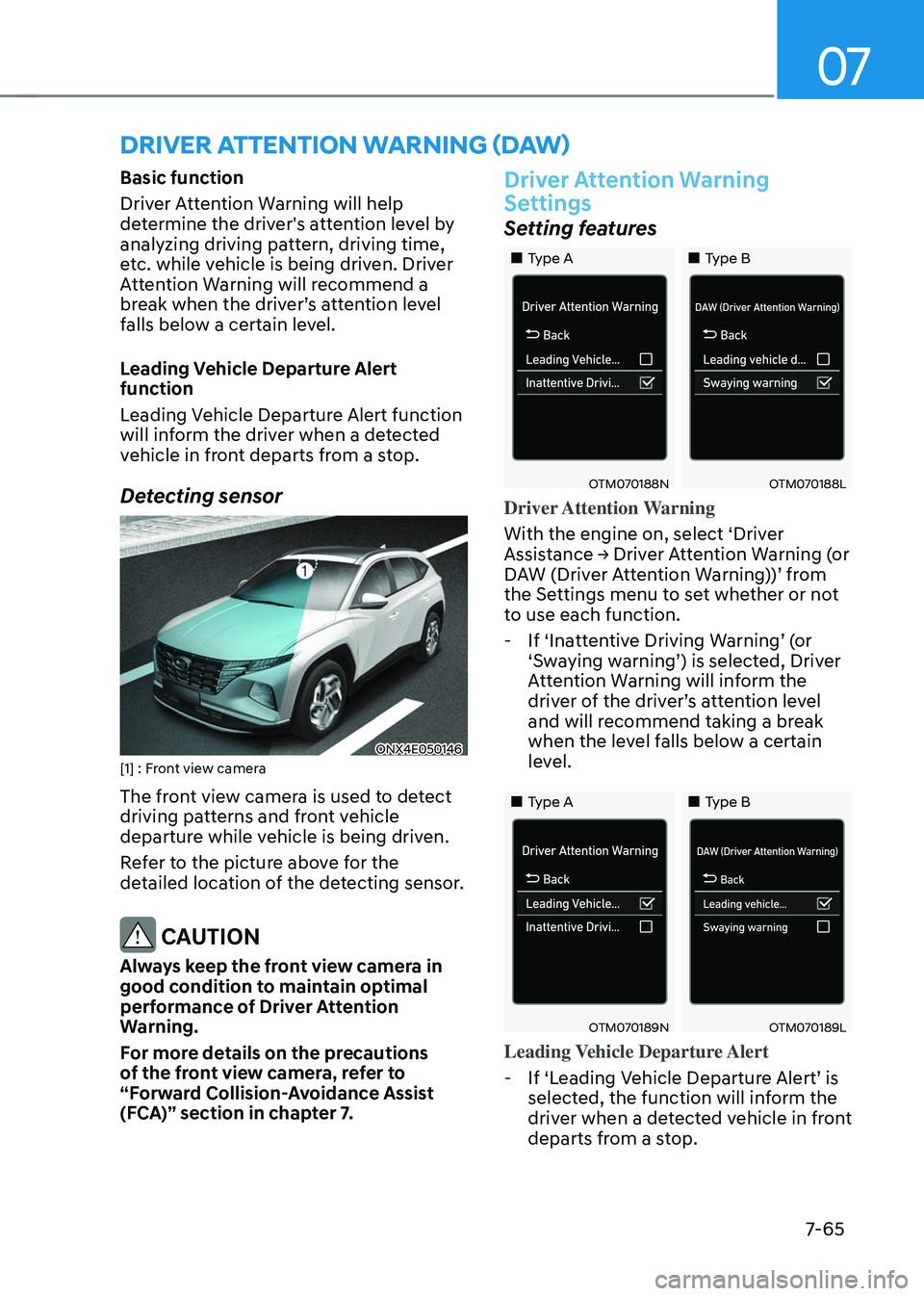 HYUNDAI TUCSON 2022  Owners Manual 07
7-65
DRIVER ATTENTION WARNING (DAW) 
Basic function
Driver Attention Warning will help 
determine the driver's attention level by 
analyzing driving pattern, driving time, 
etc. while vehicle i