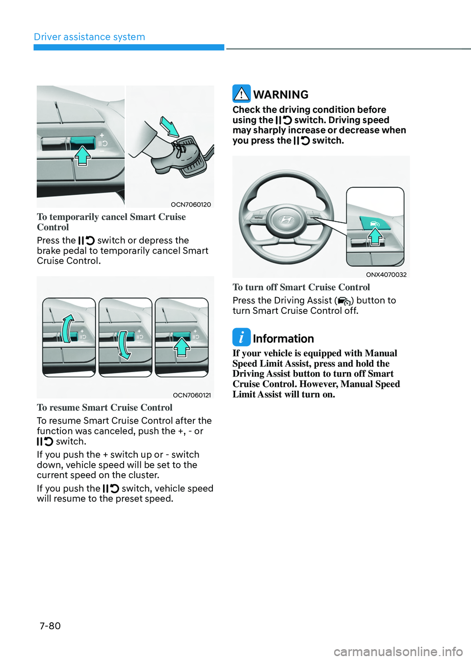 HYUNDAI TUCSON 2022  Owners Manual Driver assistance system
7-80
OCN7060120
To temporarily cancel Smart Cruise 
Control 
Press the 
 switch or depress the brake pedal to temporarily cancel Smart 
Cruise Control.
OCN7060121
To resume Sm