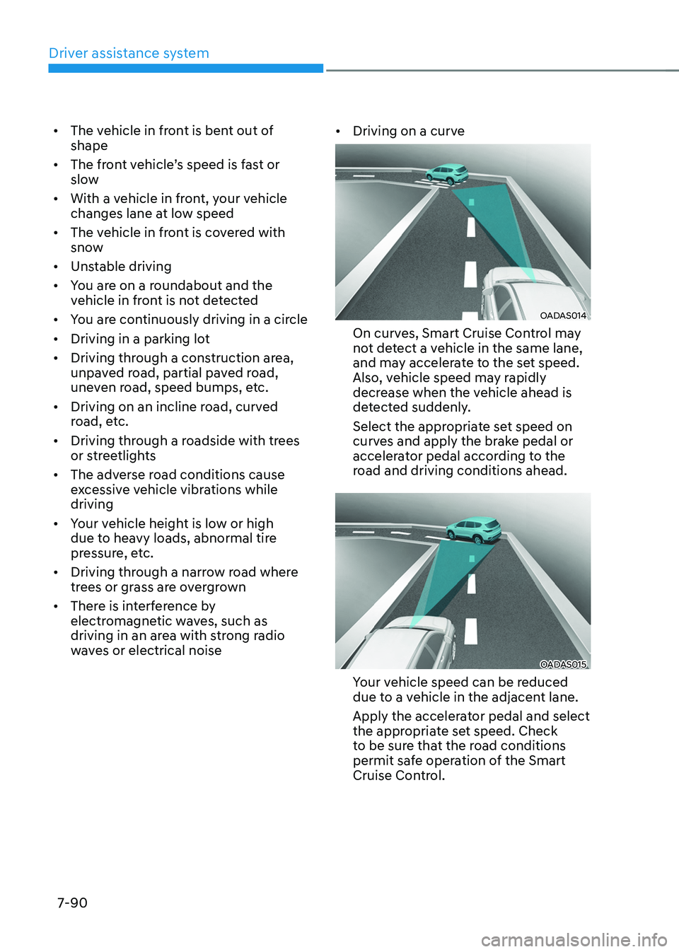 HYUNDAI TUCSON 2022  Owners Manual Driver assistance system
7-90
•	The vehicle in front is bent out of 
shape 
•	
The	front	vehicle’s	speed	is	fast	or	slow 
•	 With a vehicle in front, your vehicle 
changes lane at low speed
