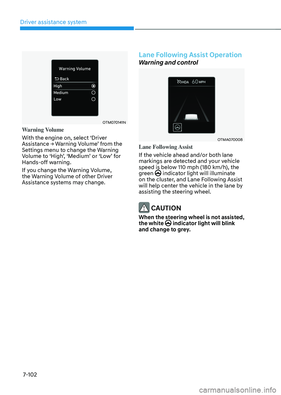 HYUNDAI TUCSON 2022  Owners Manual Driver assistance system
7-102
OTM070141N
Warning Volume
With the engine on, select ‘Driver 
Assistance	→	Warning	Volume’	from	the	Settings menu to change the Warning Volume	to	‘High’,	‘Me