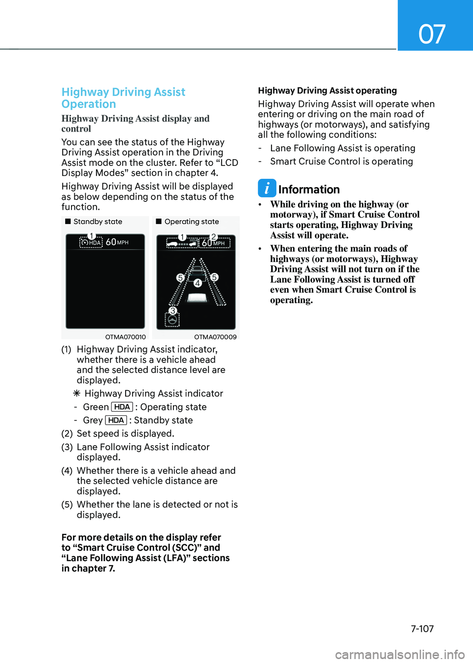 HYUNDAI TUCSON 2022  Owners Manual 07
7-107
Highway Driving Assist 
Operation
Highway Driving Assist display and 
control
You can see the status of the Highway 
Driving Assist operation in the Driving 
Assist mode on the cluster. Refer